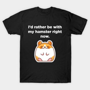 "I'd rather be with my hamster right now" Hamster Lover T-Shirt